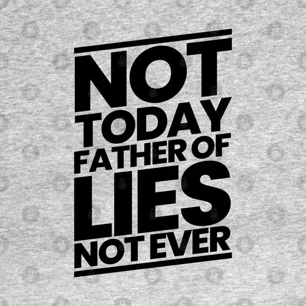 Not Today Father of Lies Not Ever by CalledandChosenApparel